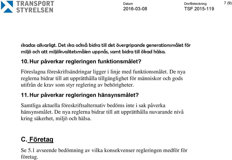 De nya reglerna bidrar till att upprätthålla tillgänglighet för människor och gods utifrån de krav som styr reglering av behörigheter. 11. Hur påverkar regleringen hänsynsmålet?