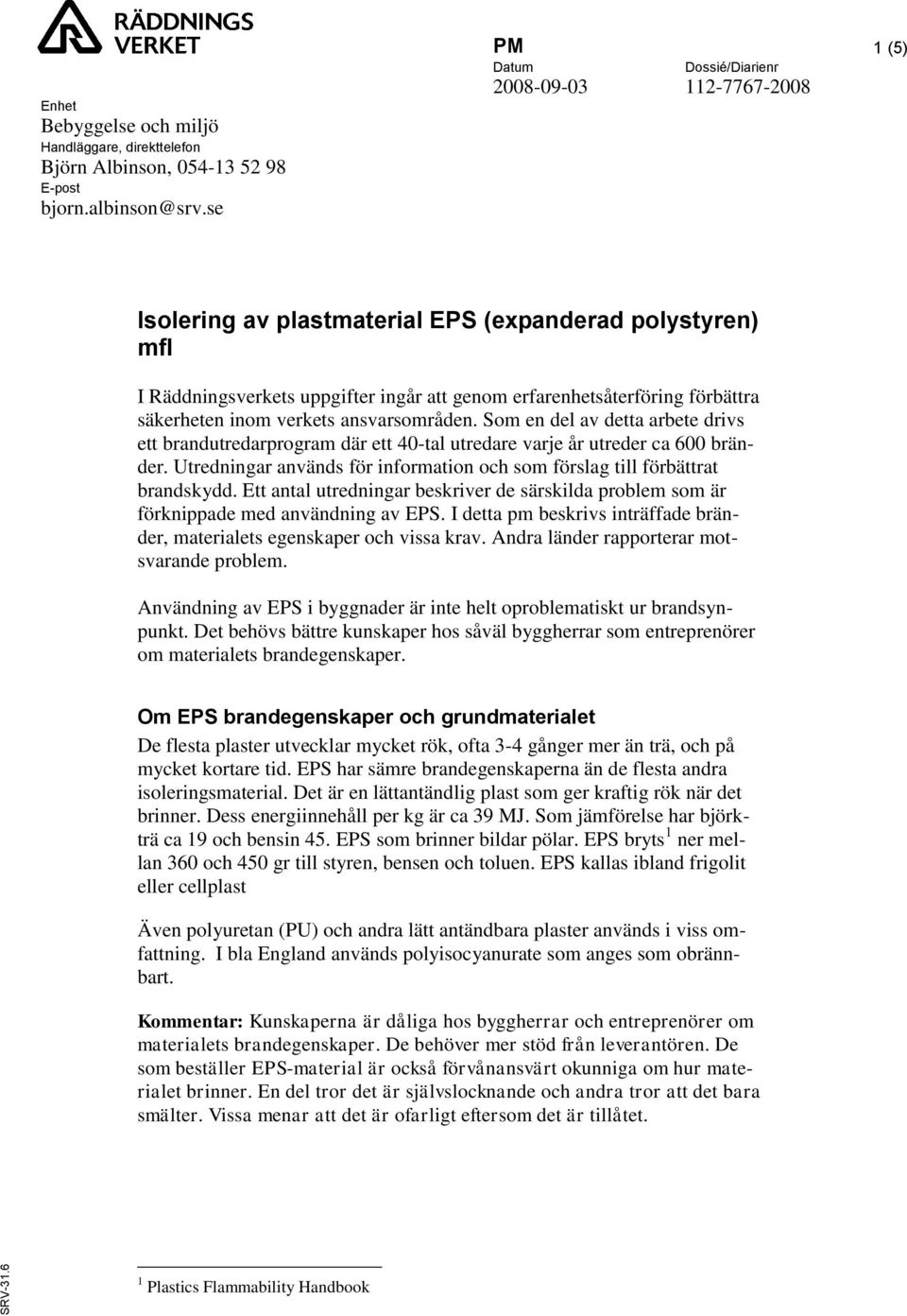 ansvarsområden. Som en del av detta arbete drivs ett brandutredarprogram där ett 40-tal utredare varje år utreder ca 600 bränder.