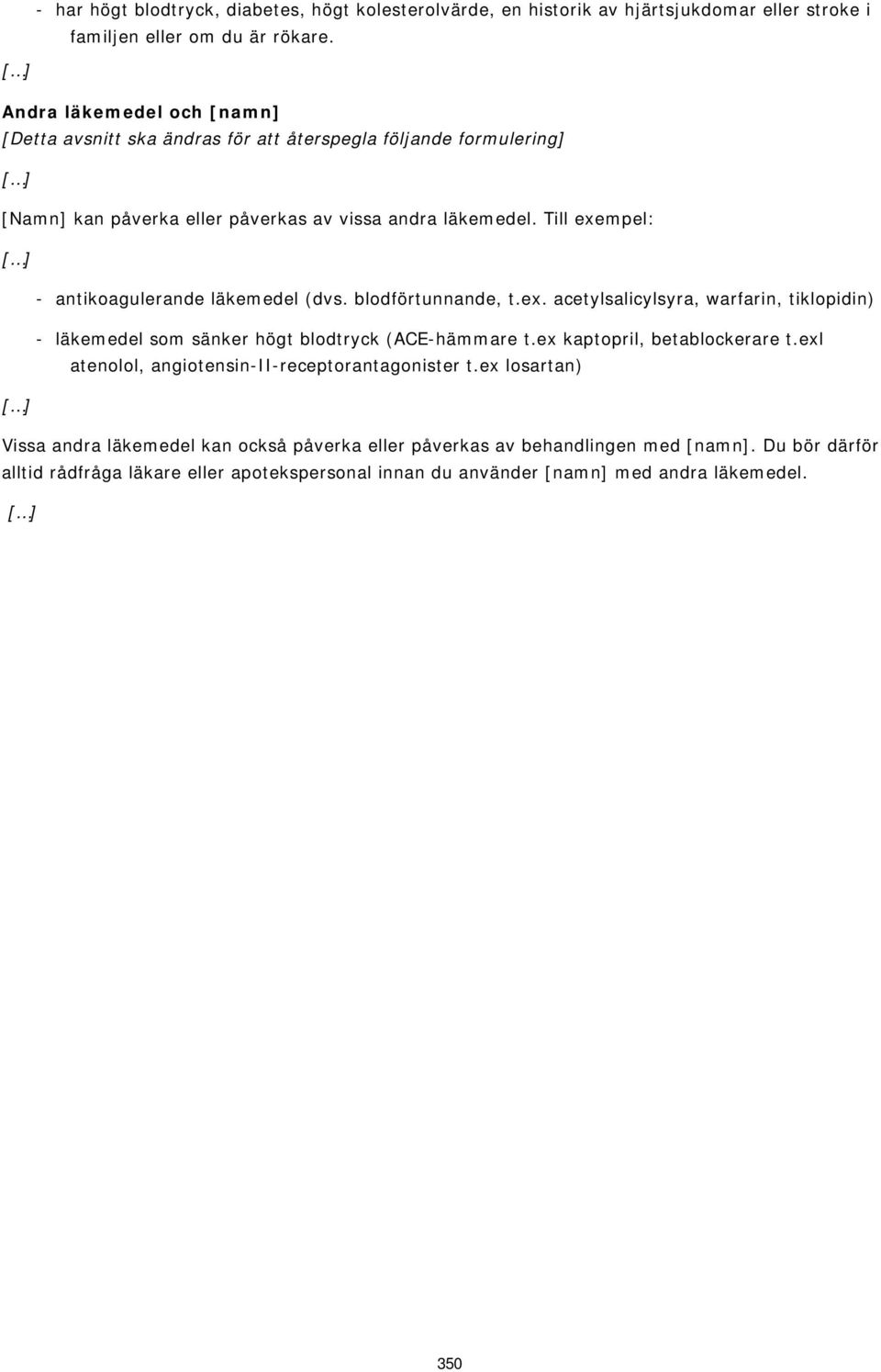 mpel: - antikoagulerande läkemedel (dvs. blodförtunnande, t.ex. acetylsalicylsyra, warfarin, tiklopidin) - läkemedel som sänker högt blodtryck (ACE-hämmare t.