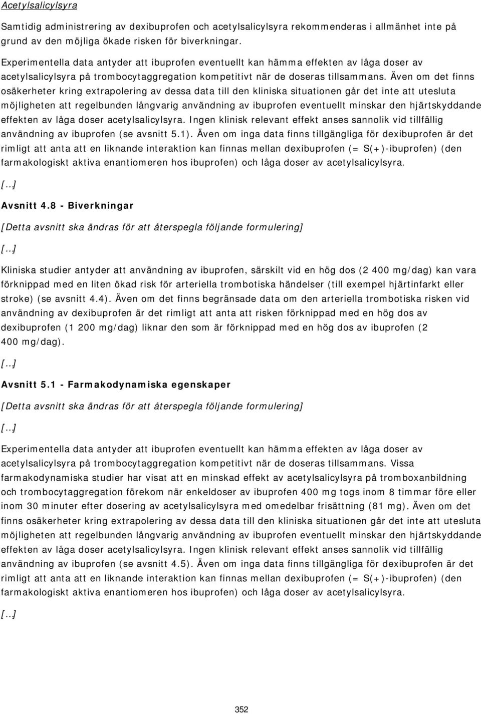 Även om det finns osäkerheter kring extrapolering av dessa data till den kliniska situationen går det inte att utesluta effekten av låga doser acetylsalicylsyra.