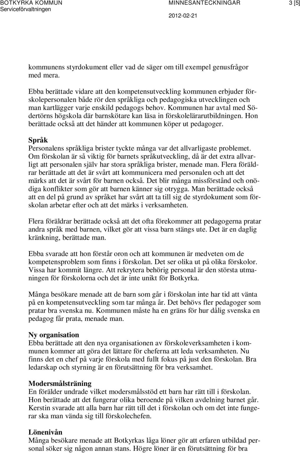 Kommunen har avtal med Södertörns högskola där barnskötare kan läsa in förskolelärarutbildningen. Hon berättade också att det händer att kommunen köper ut pedagoger.