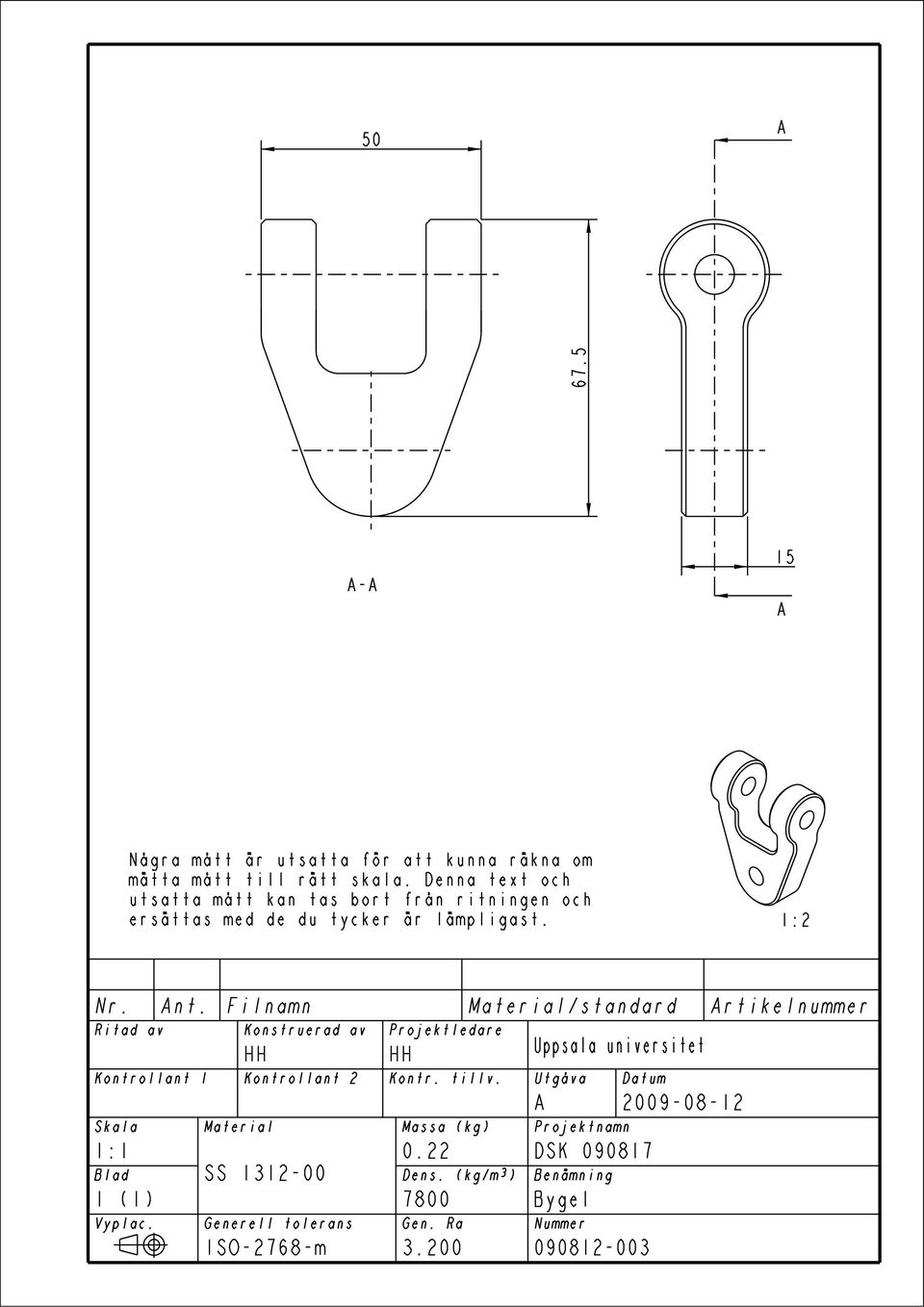 Filnamn Ritad av Konstruerad av Kontrollant 1 Kontrollant 2 Skala Material 1:1 1 (1) SS 1312-00 Vyplac.