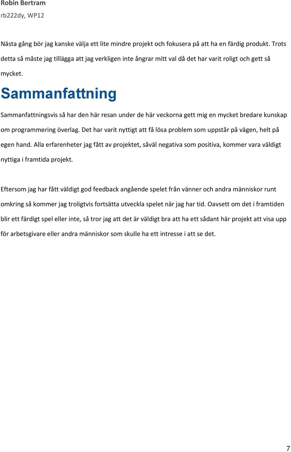 Sammanfattning Sammanfattningsvis så har den här resan under de här veckorna gett mig en mycket bredare kunskap om programmering överlag.