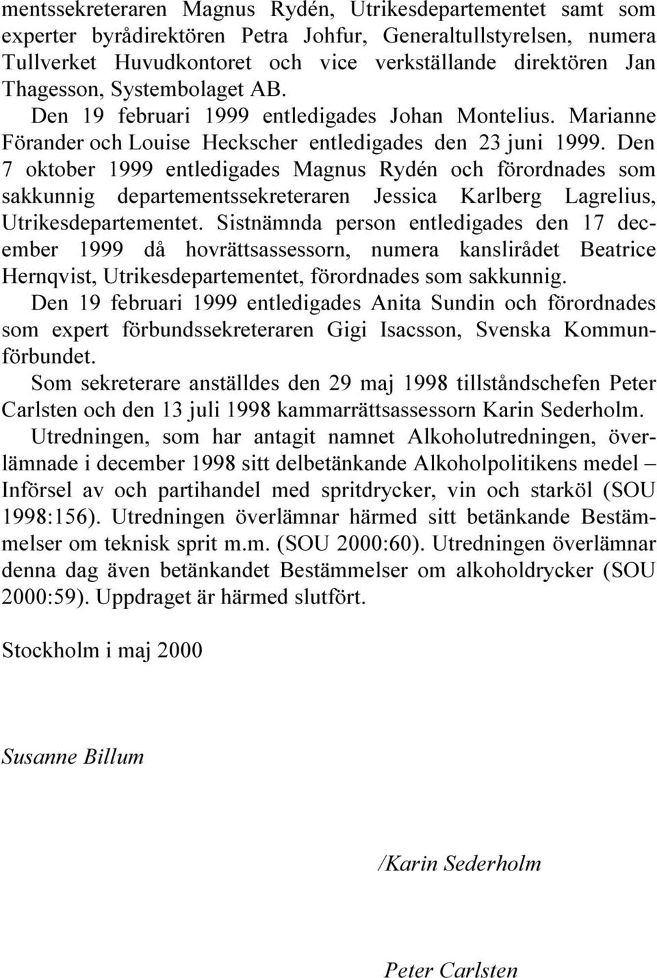 Den 7 oktober 1999 entledigades Magnus Rydén och förordnades som sakkunnig departementssekreteraren Jessica Karlberg Lagrelius, Utrikesdepartementet.