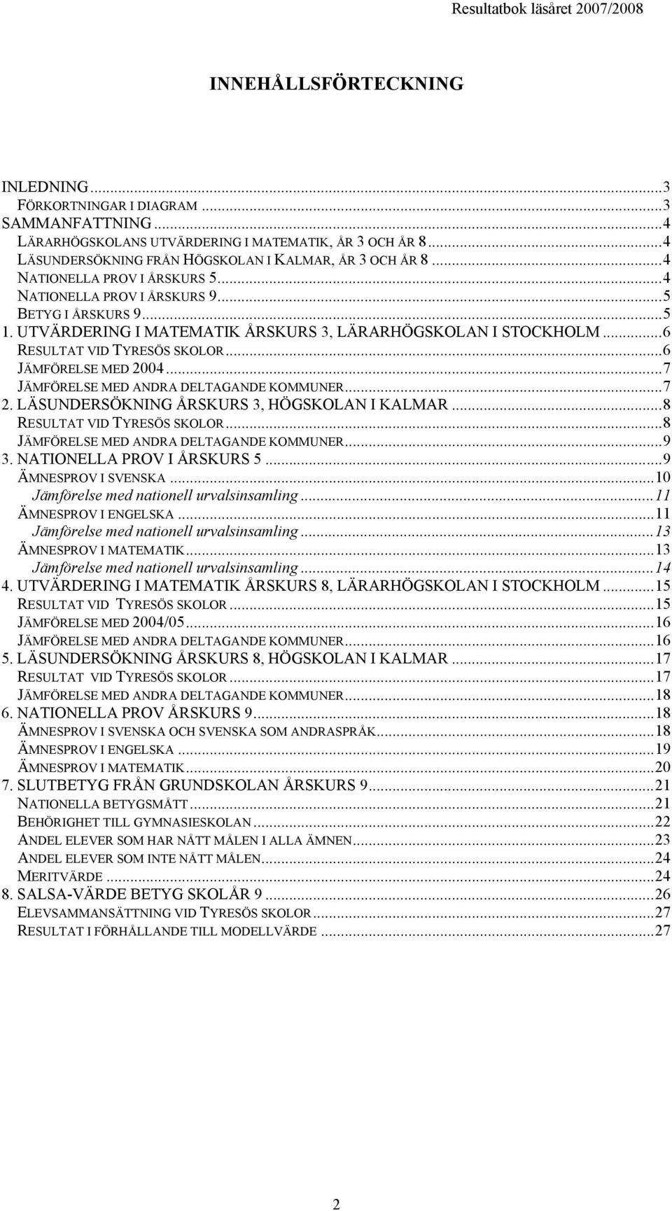 .. 6 JÄMFÖRELSE MED 2004... 7 JÄMFÖRELSE MED ANDRA DELTAGANDE KOMMUNER... 7 2. LÄSUNDERSÖKNING ÅRSKURS 3, HÖGSKOLAN I KALMAR... 8 RESULTAT VID TYRESÖS SKOLOR.