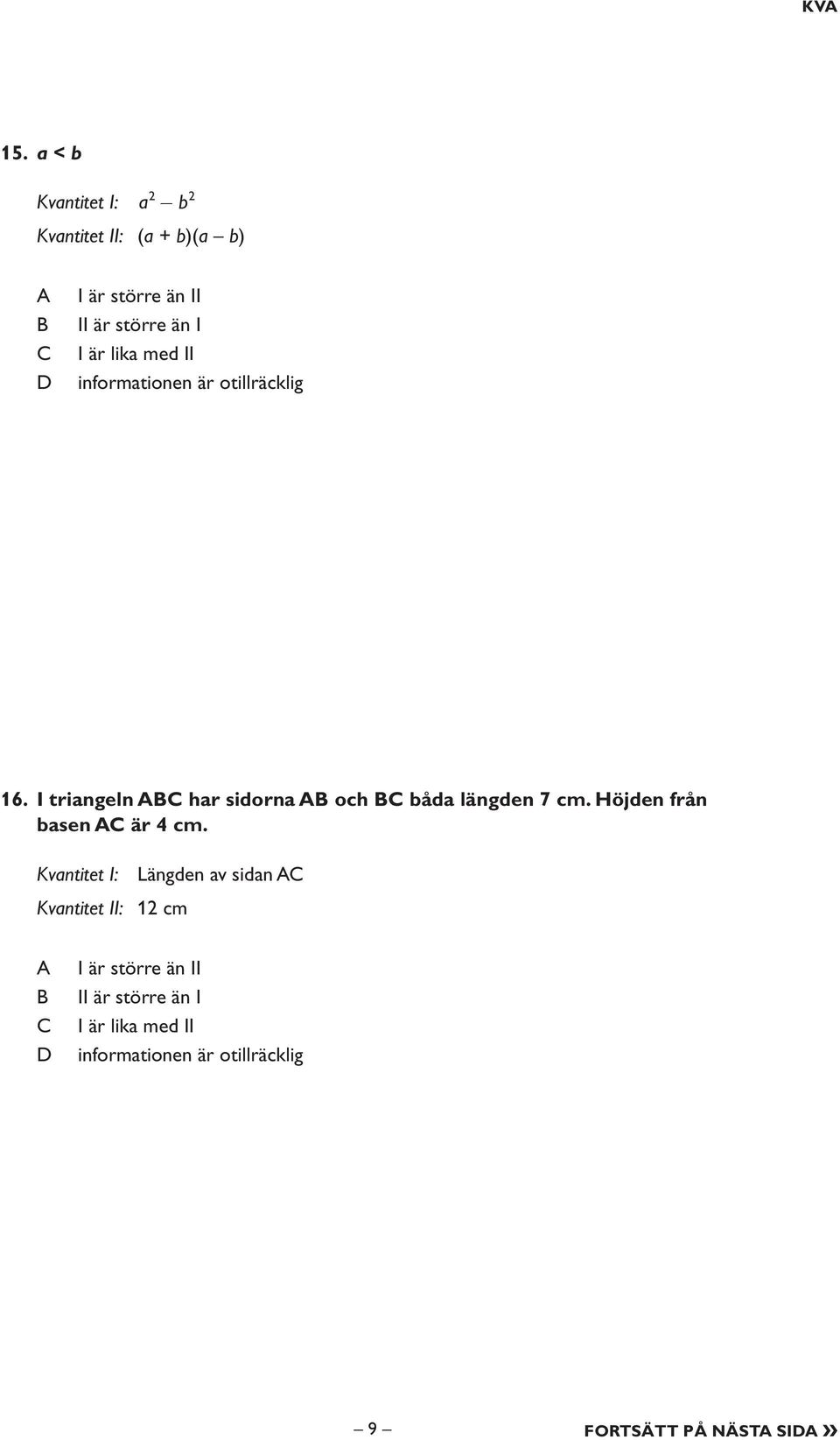 är lika med II informationen är otillräcklig 16. I triangeln har sidorna och båda längden 7 cm.