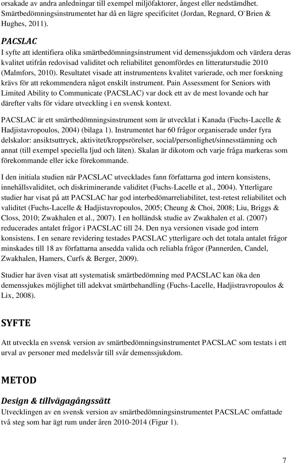 (Malmfors, 2010). Resultatet visade att instrumentens kvalitet varierade, och mer forskning krävs för att rekommendera något enskilt instrument.