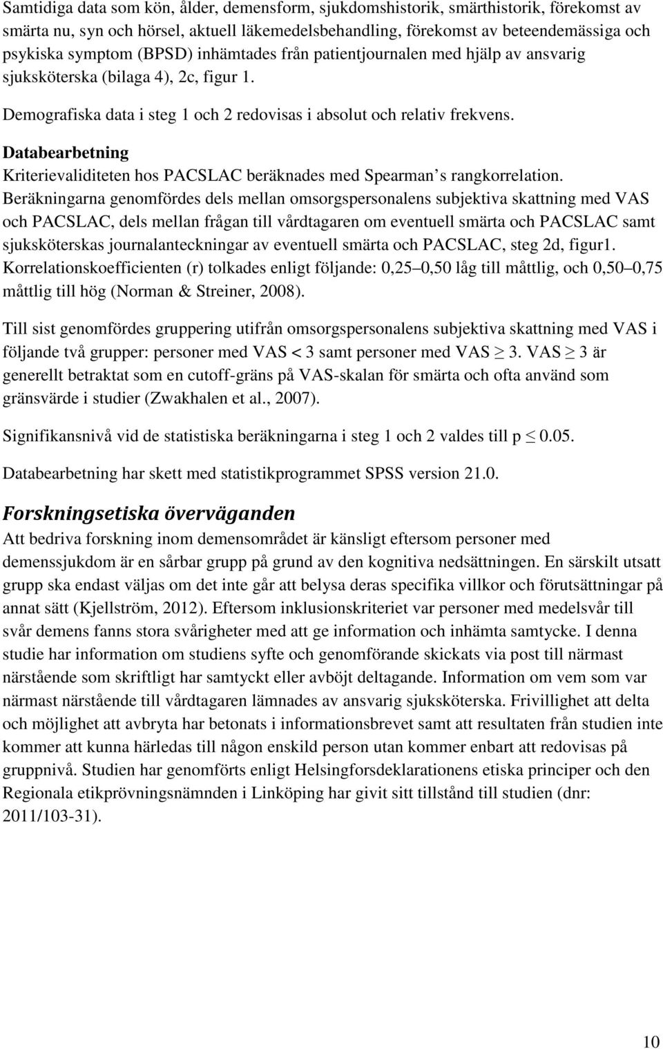 Databearbetning Kriterievaliditeten hos PACSLAC beräknades med Spearman s rangkorrelation.