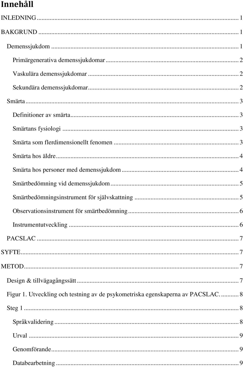 .. 4 Smärtbedömning vid demenssjukdom... 5 Smärtbedömningsinstrument för självskattning... 5 Observationsinstrument för smärtbedömning... 6 Instrumentutveckling... 6 PACSLAC.