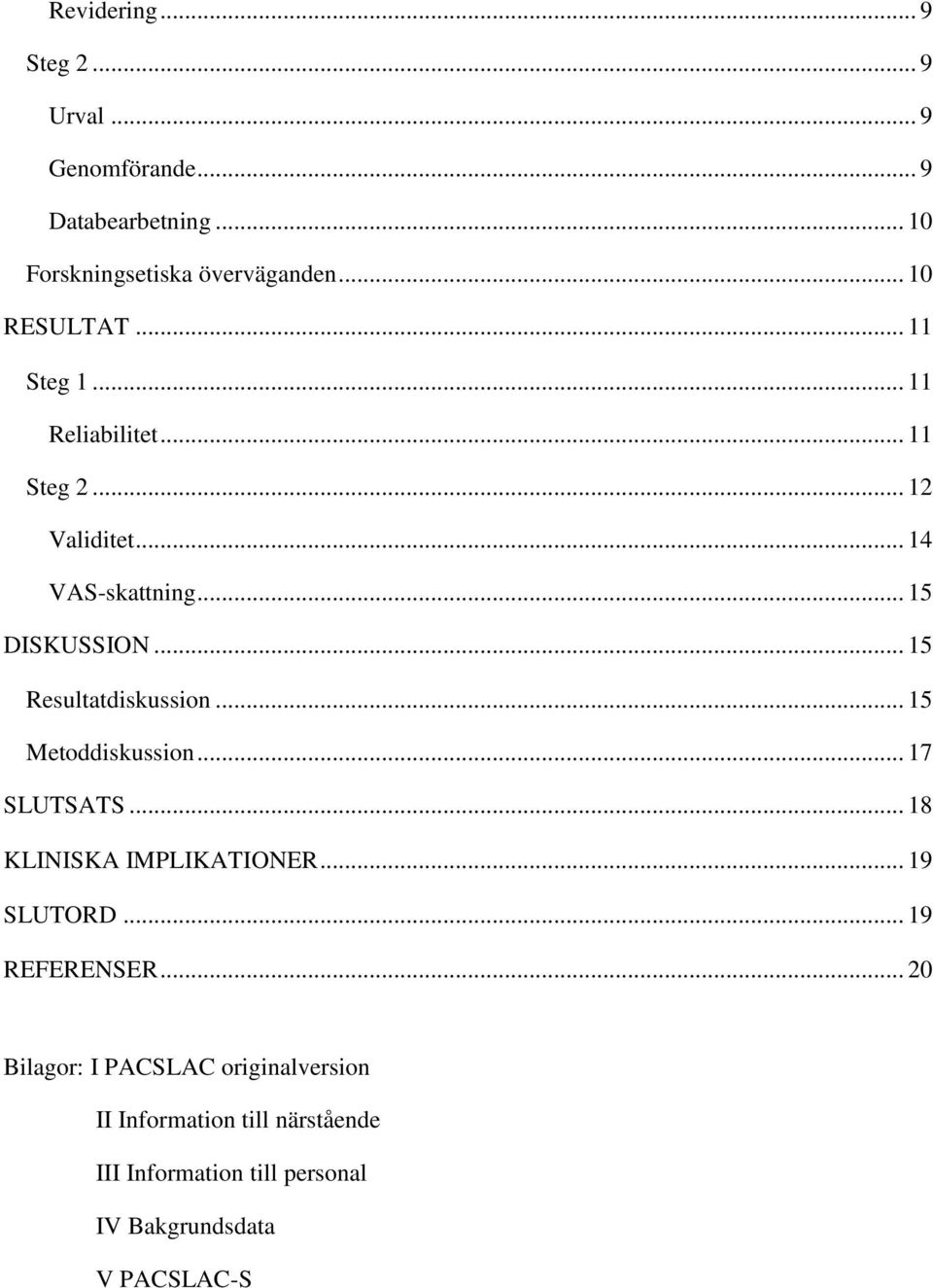 .. 15 Resultatdiskussion... 15 Metoddiskussion... 17 SLUTSATS... 18 KLINISKA IMPLIKATIONER... 19 SLUTORD.