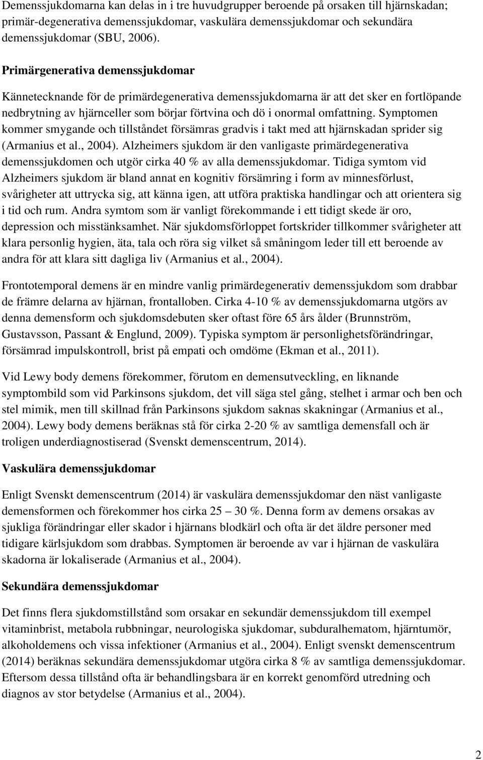 Symptomen kommer smygande och tillståndet försämras gradvis i takt med att hjärnskadan sprider sig (Armanius et al., 2004).