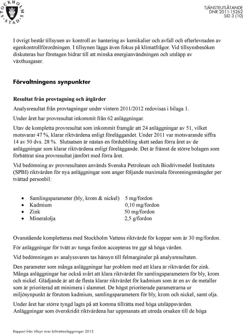 Förvaltningens synpunkter Resultat från provtagning och åtgärder Analysresultat från provtagningar under vintern 2011/2012 redovisas i bilaga 1.