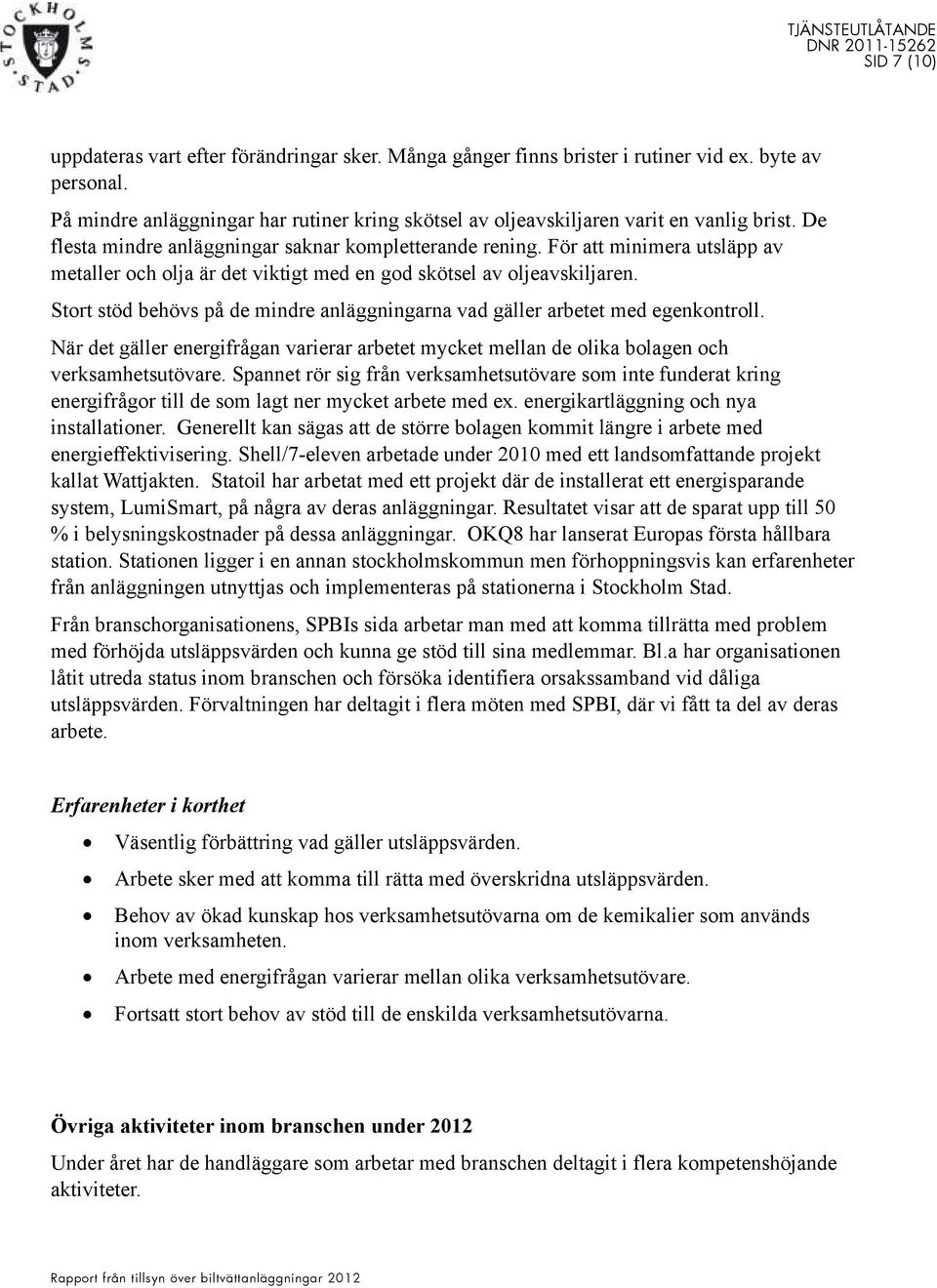 För att minimera utsläpp av metaller och olja är det viktigt med en god skötsel av oljeavskiljaren. Stort stöd behövs på de mindre anläggningarna vad gäller arbetet med egenkontroll.