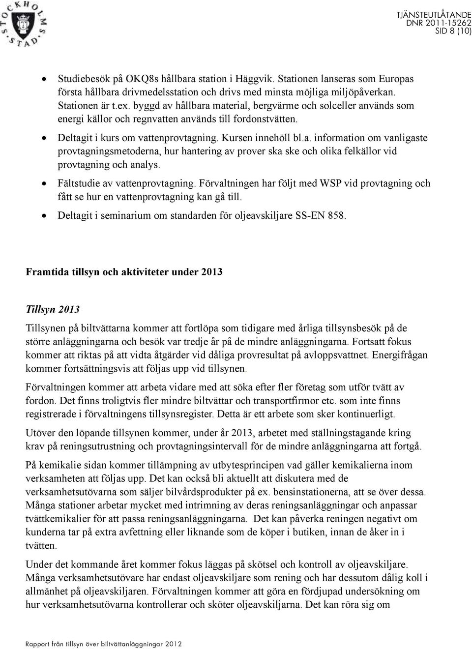 Fältstudie av vattenprovtagning. Förvaltningen har följt med WSP vid provtagning och fått se hur en vattenprovtagning kan gå till. Deltagit i seminarium om standarden för oljeavskiljare SS-EN 858.