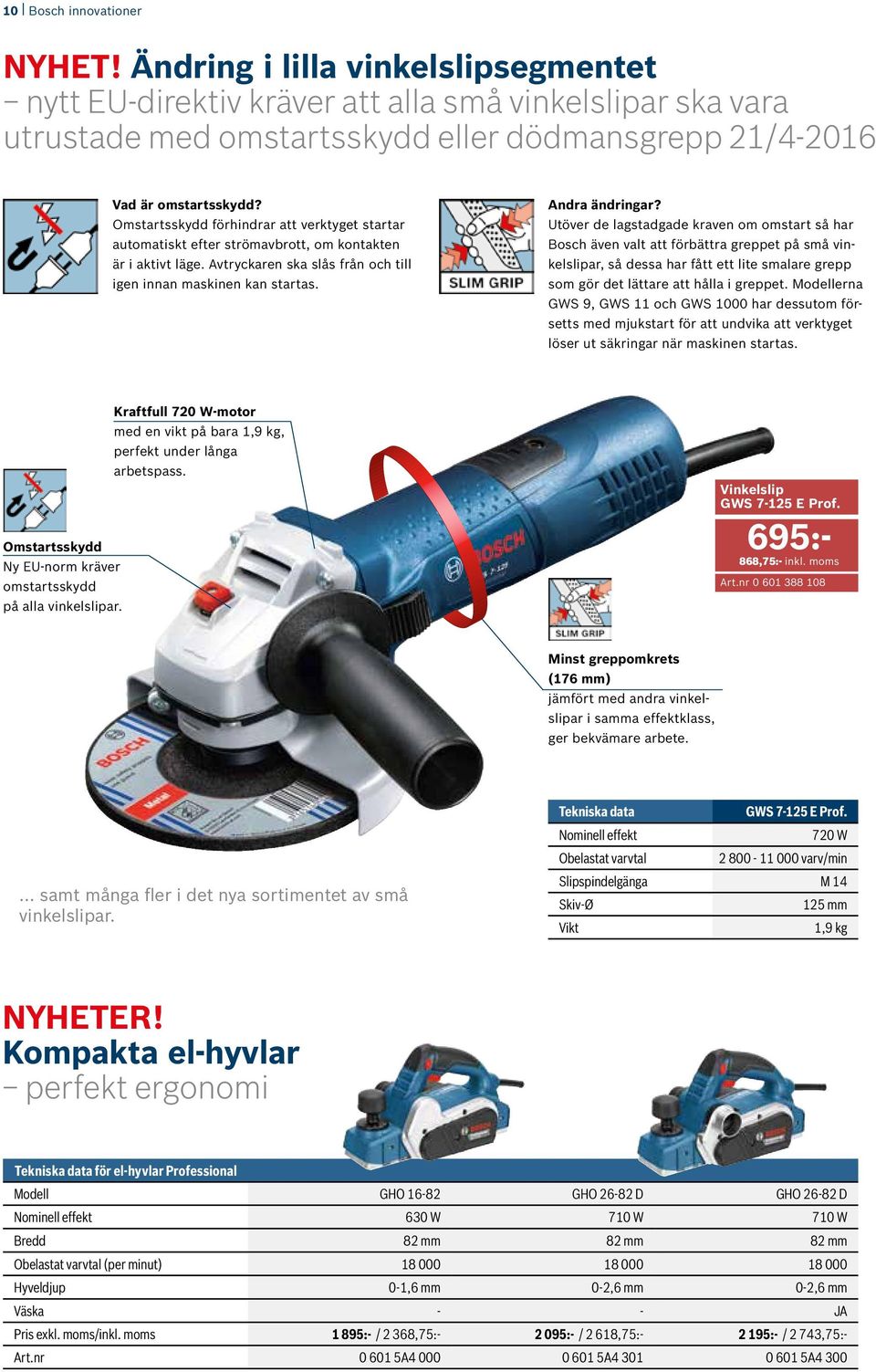 Omstartsskydd förhindrar att verktyget startar automatiskt efter strömavbrott, om kontakten är i aktivt läge. Avtryckaren ska slås från och till igen innan maskinen kan startas. Andra ändringar?