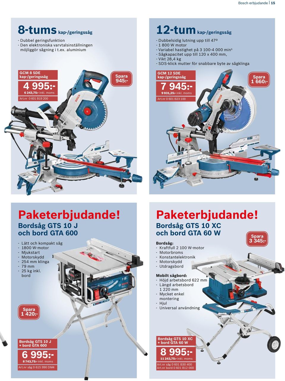 för snabbare byte av sågklinga GCM 8 SDE kap-/geringssåg 4 995:- 6 243,75:- inkl. moms 945:- GCM 12 SDE kap-/geringssåg 7 945:- 9 931,25:- inkl. moms 1 660:- Art.nr 0 601 B19 200 Art.