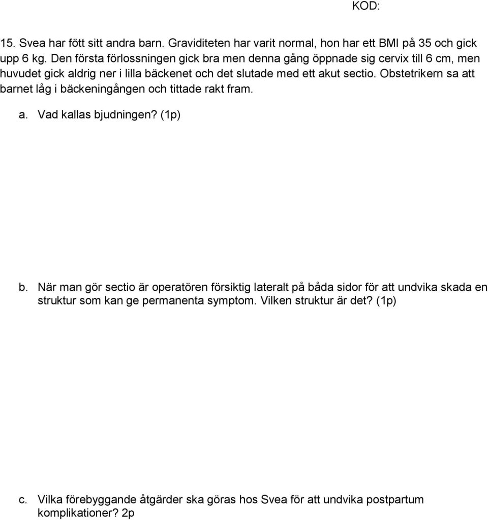 sectio. Obstetrikern sa att barnet låg i bäckeningången och tittade rakt fram. a. Vad kallas bjudningen? (1p) b.