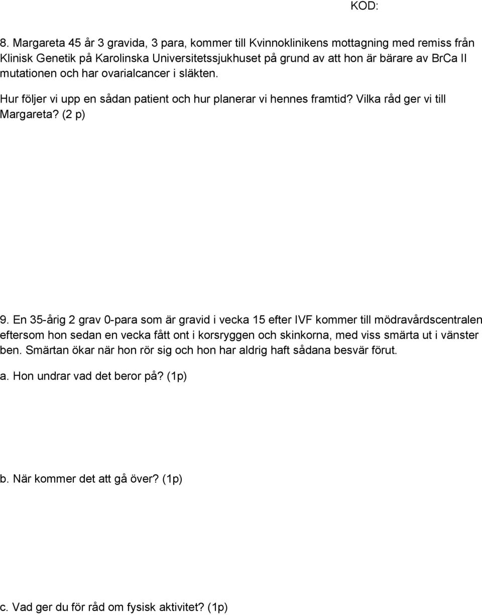 En 35-årig 2 grav 0-para som är gravid i vecka 15 efter IVF kommer till mödravårdscentralen eftersom hon sedan en vecka fått ont i korsryggen och skinkorna, med viss smärta ut i