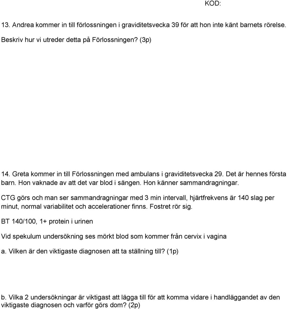 CTG görs och man ser sammandragningar med 3 min intervall, hjärtfrekvens är 140 slag per minut, normal variabilitet och accelerationer finns. Fostret rör sig.