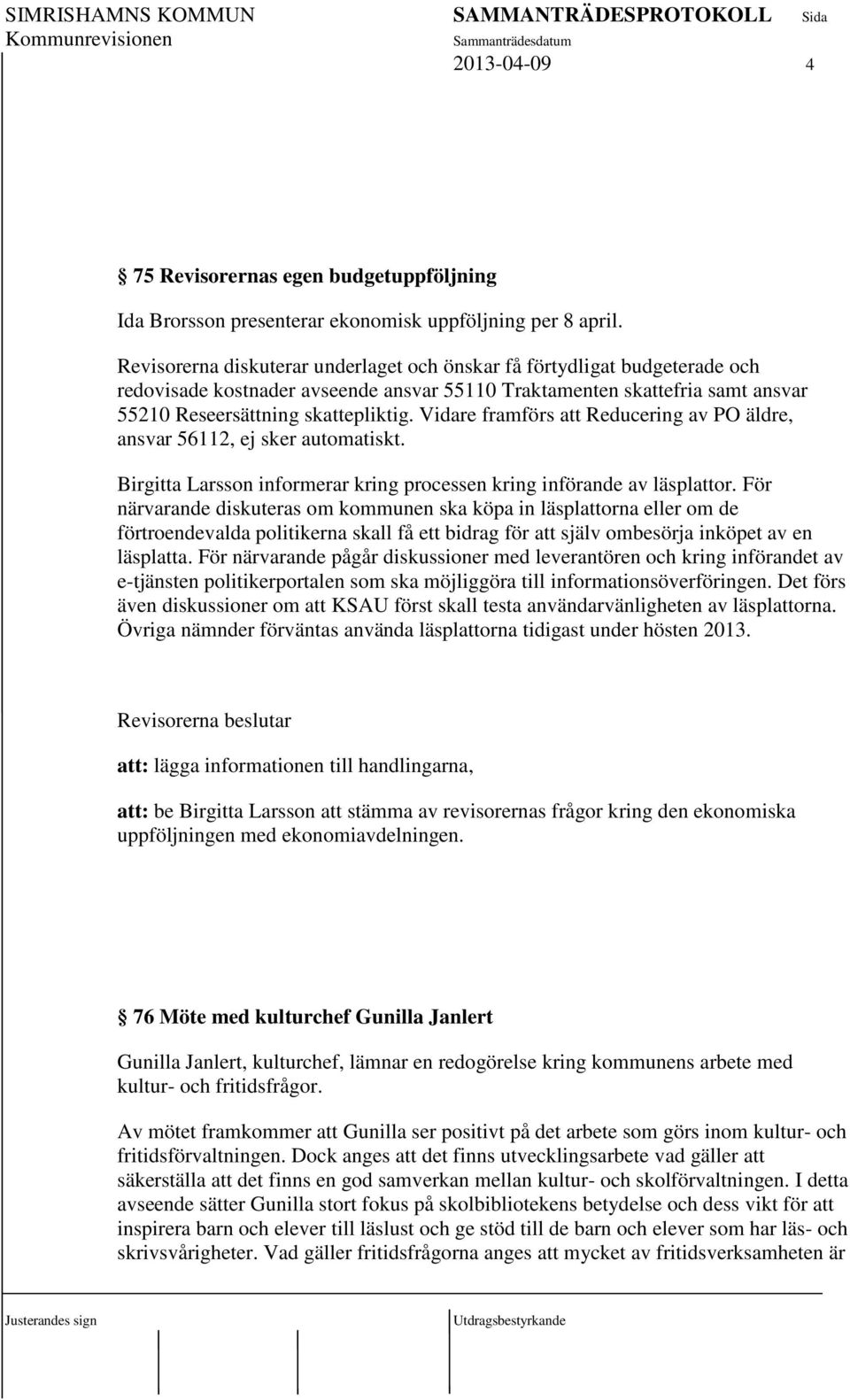 Vidare framförs att Reducering av PO äldre, ansvar 56112, ej sker automatiskt. Birgitta Larsson informerar kring processen kring införande av läsplattor.