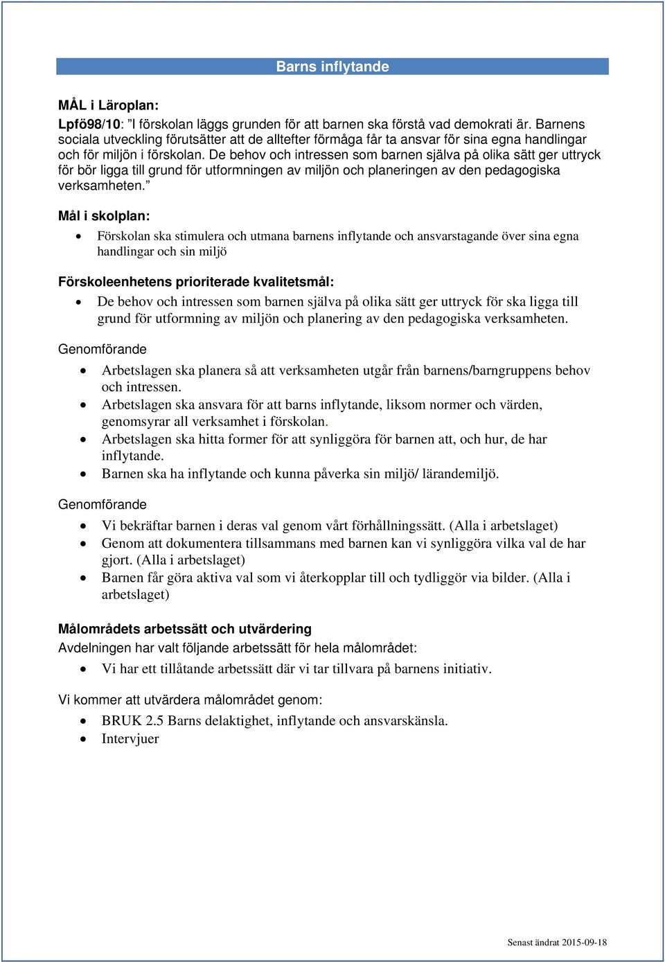 De behov och intressen som barnen själva på olika sätt ger uttryck för bör ligga till grund för utformningen av miljön och planeringen av den pedagogiska verksamheten.