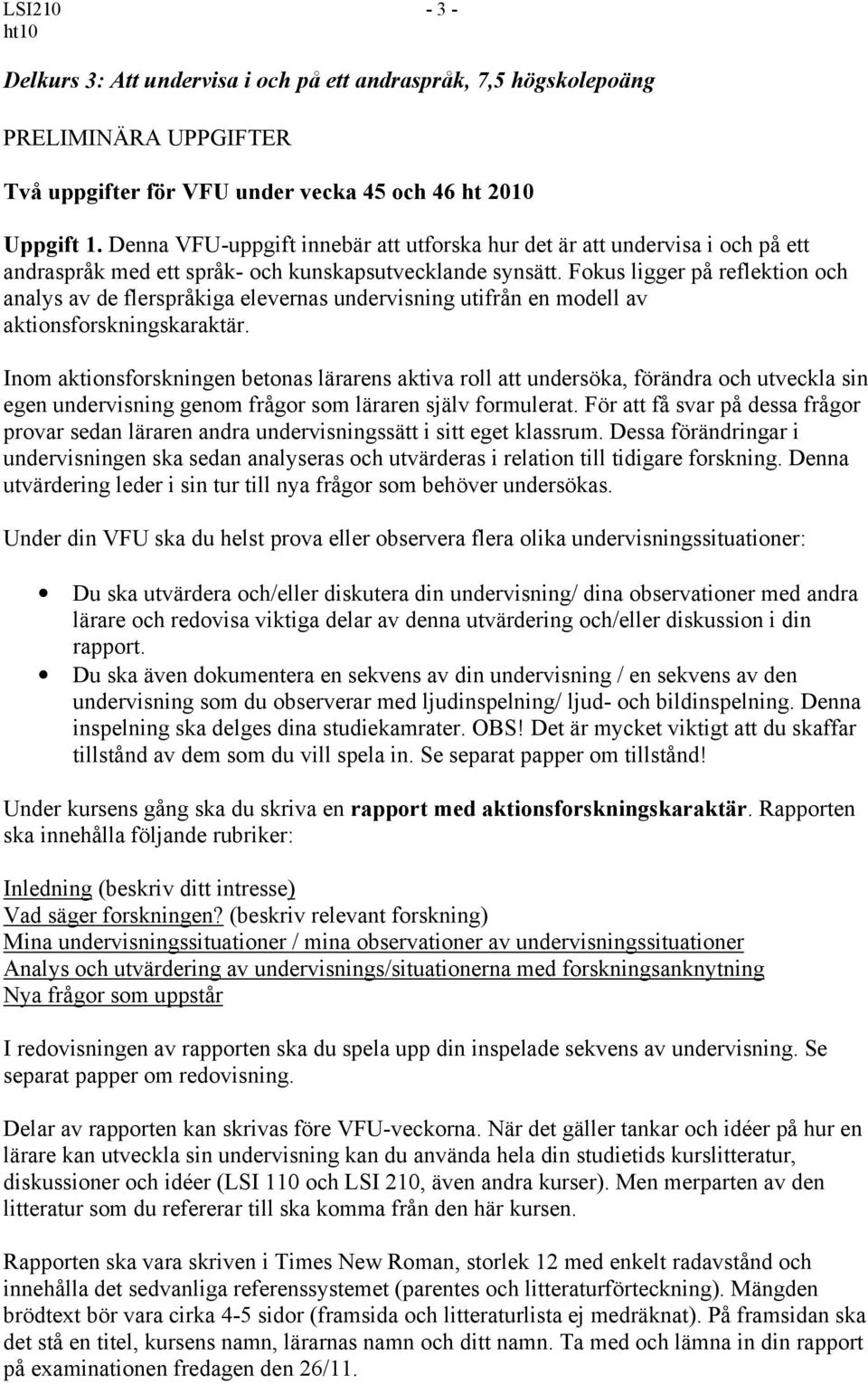 Fokus ligger på reflektion och analys av de flerspråkiga elevernas undervisning utifrån en modell av aktionsforskningskaraktär.