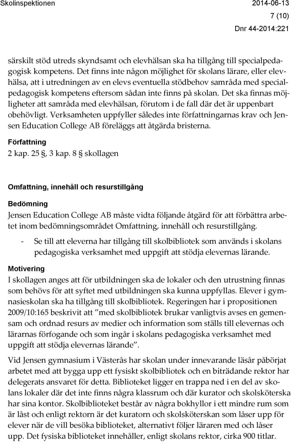 Det ska finnas möjligheter att samråda med elevhälsan, förutom i de fall där det är uppenbart obehövligt.