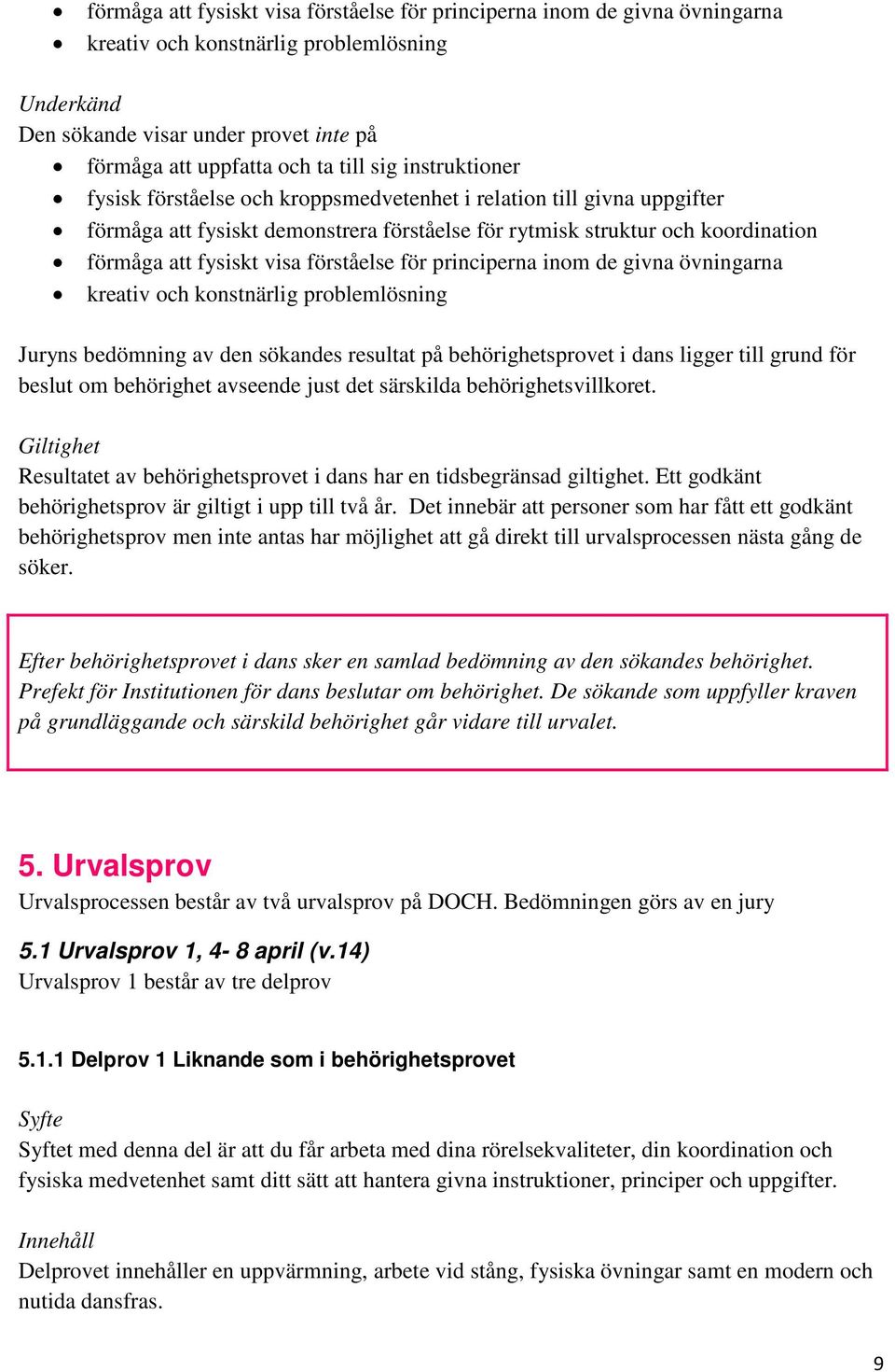 förståelse för principerna inom de givna övningarna kreativ och konstnärlig problemlösning Juryns bedömning av den sökandes resultat på behörighetsprovet i dans ligger till grund för beslut om