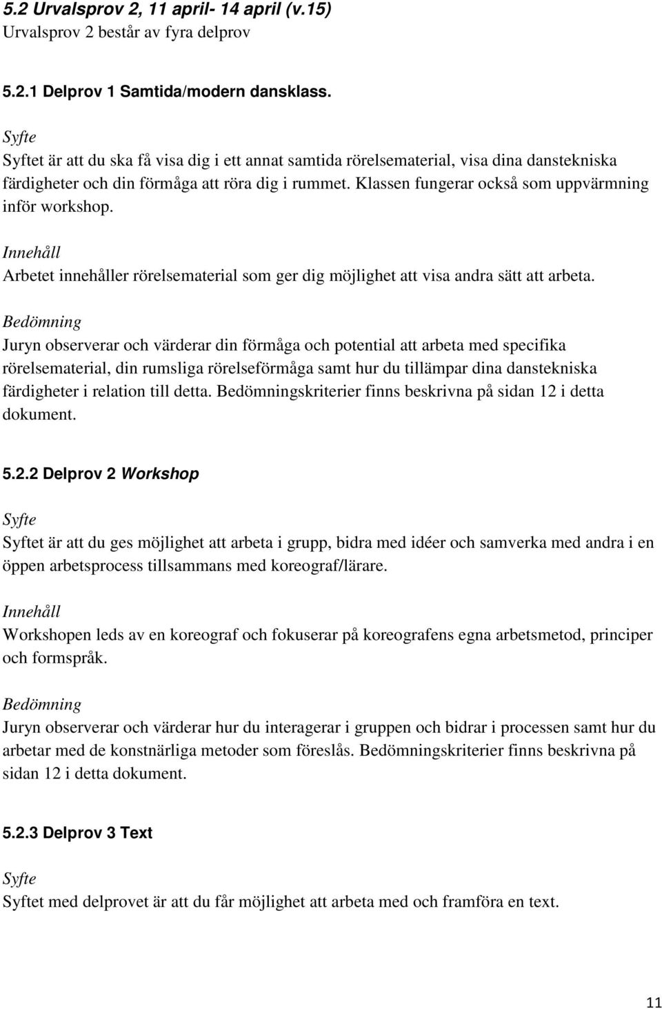 Klassen fungerar också som uppvärmning inför workshop. Innehåll Arbetet innehåller rörelsematerial som ger dig möjlighet att visa andra sätt att arbeta.