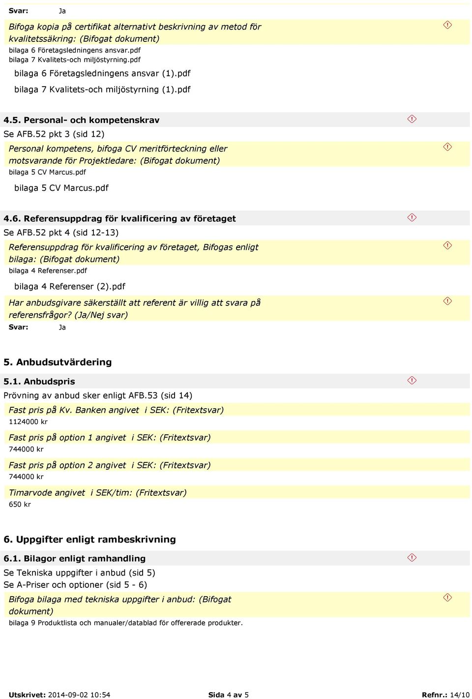 pdf 4.6. Referensuppdrag för kvalificering av företaget Se AFB.52 pkt 4 (sid 12-13) Referensuppdrag för kvalificering av företaget, Bifogas enligt bilaga: (Bifogat dokument) bilaga 4 Referenser (2).