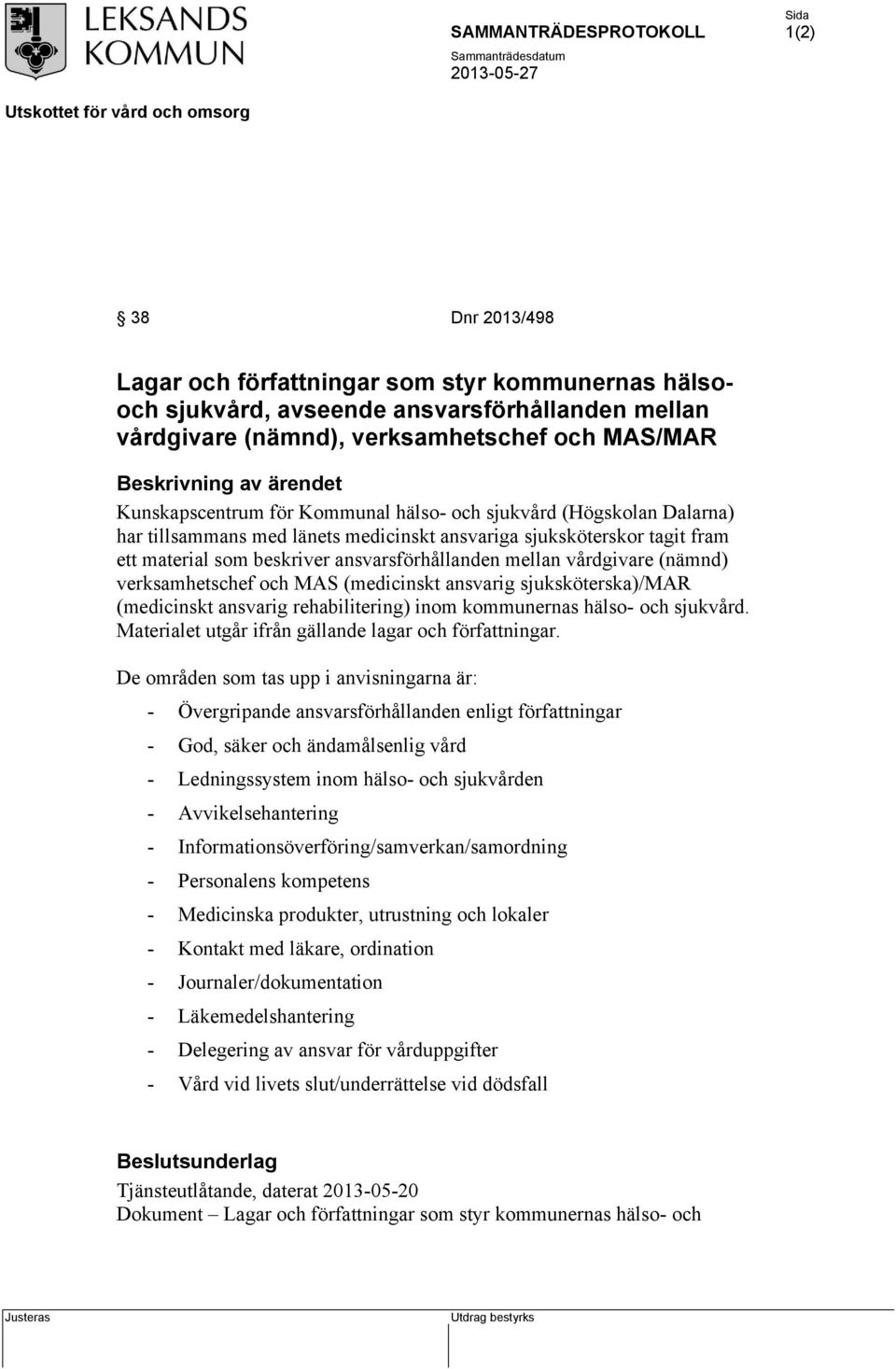 verksamhetschef och MAS (medicinskt ansvarig sjuksköterska)/mar (medicinskt ansvarig rehabilitering) inom kommunernas hälso- och sjukvård. Materialet utgår ifrån gällande lagar och författningar.