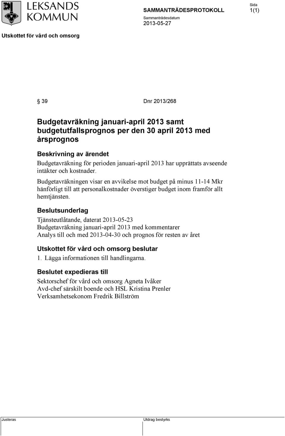 Budgetavräkningen visar en avvikelse mot budget på minus 11-14 Mkr hänförligt till att personalkostnader överstiger budget inom framför allt hemtjänsten.