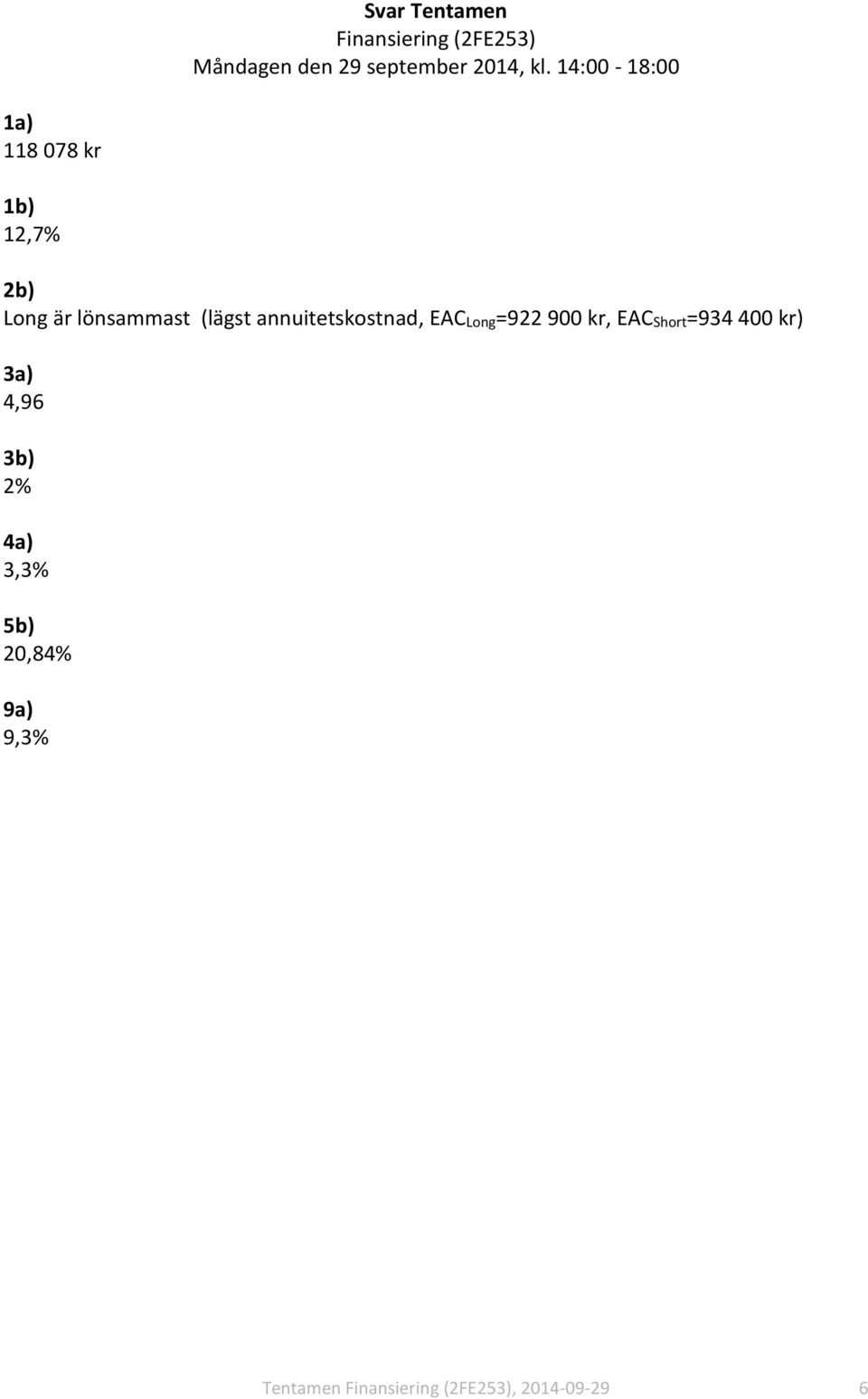 annuitetskostnad, EACLong=922 900 kr, EACShort=934 400 kr) 3a) 4,96 3b)