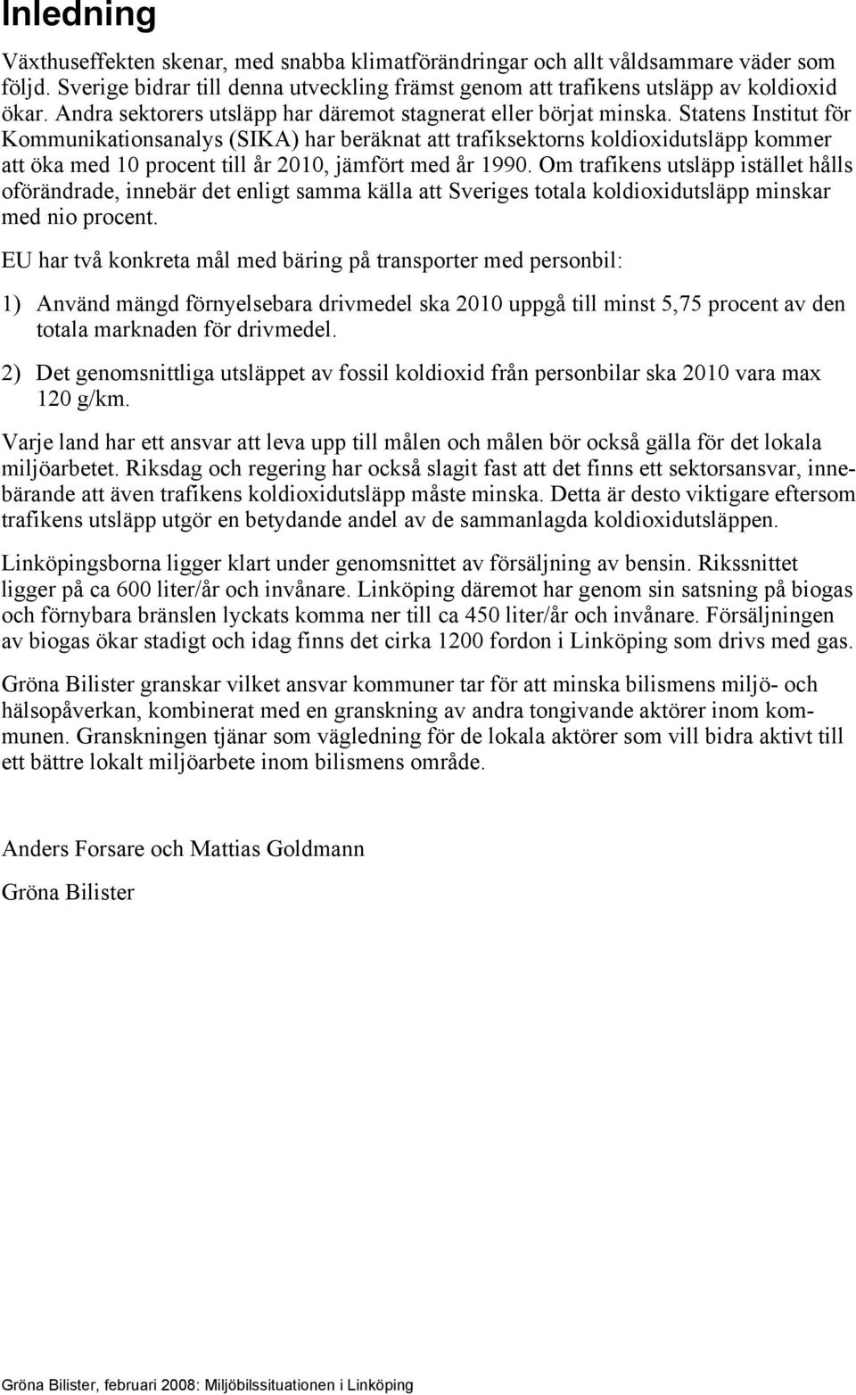 Statens Institut för Kommunikationsanalys (SIKA) har beräknat att trafiksektorns koldioxidutsläpp kommer att öka med 10 procent till år 2010, jämfört med år 1990.