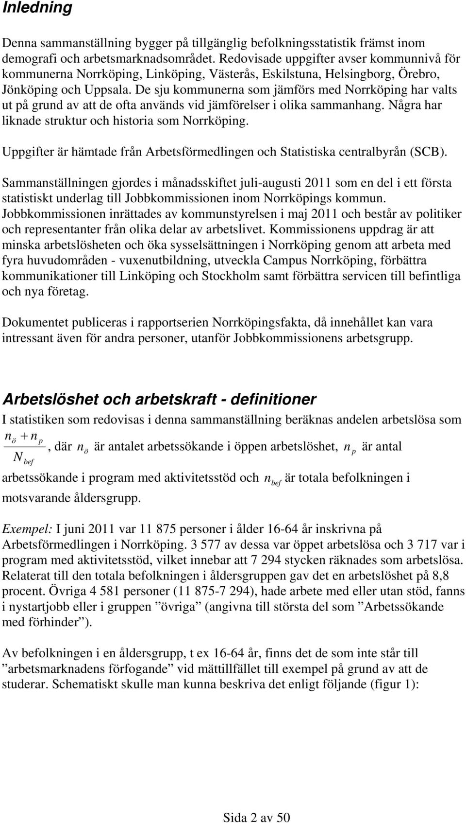 De sju kommunerna som jämförs med Norrköping har valts ut på grund av att de ofta används vid jämförelser i olika sammanhang. Några har liknade struktur och historia som Norrköping.