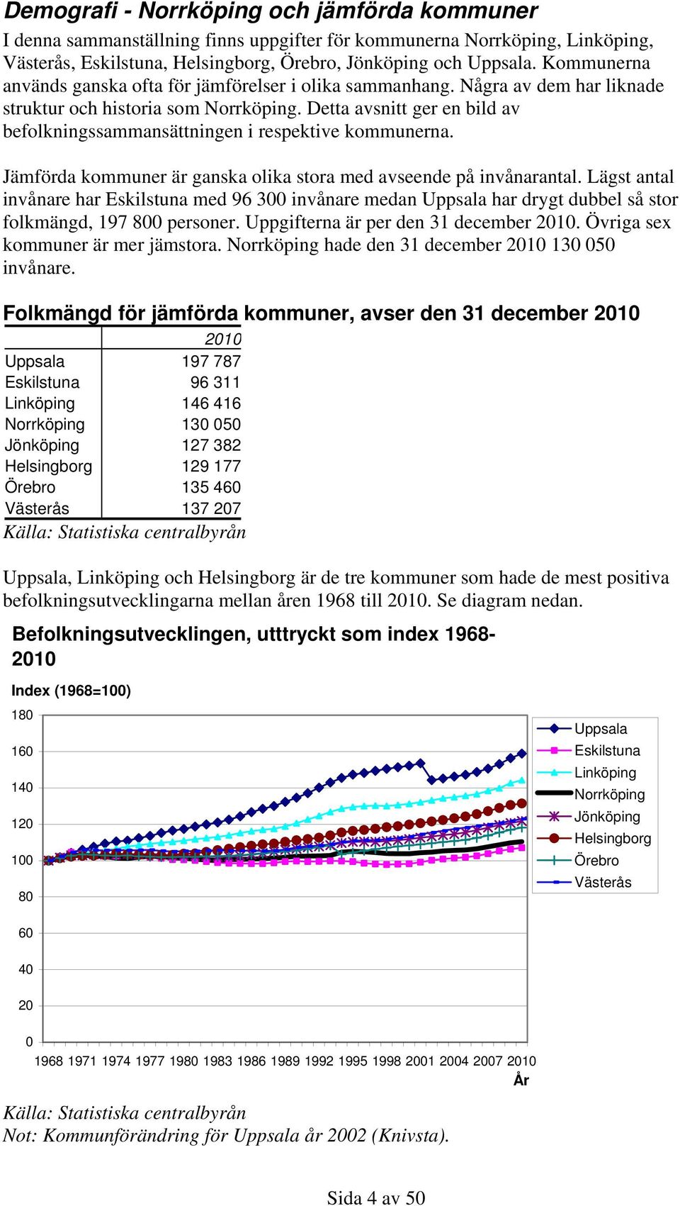 Detta avsnitt ger en bild av befolkningssammansättningen i respektive kommunerna. Jämförda kommuner är ganska olika stora med avseende på invånarantal.