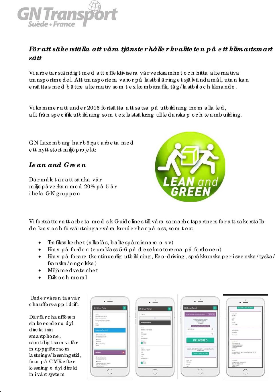 Vi kmmer att under 2016 frtsätta att satsa på utbildning inm alla led, allt från specifik utbildning sm t ex lastsäkring till ledarskap ch teambuilding.