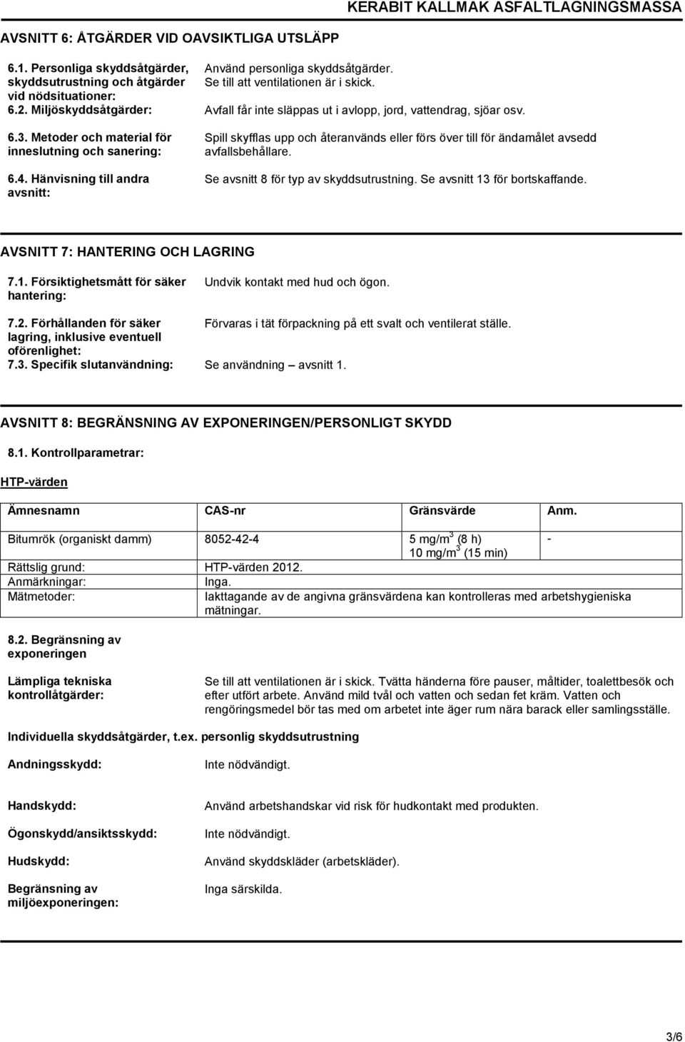 Hänvisning till andra avsnitt: Spill skyfflas upp och återanvänds eller förs över till för ändamålet avsedd avfallsbehållare. Se avsnitt 8 för typ av skyddsutrustning. Se avsnitt 13 för bortskaffande.