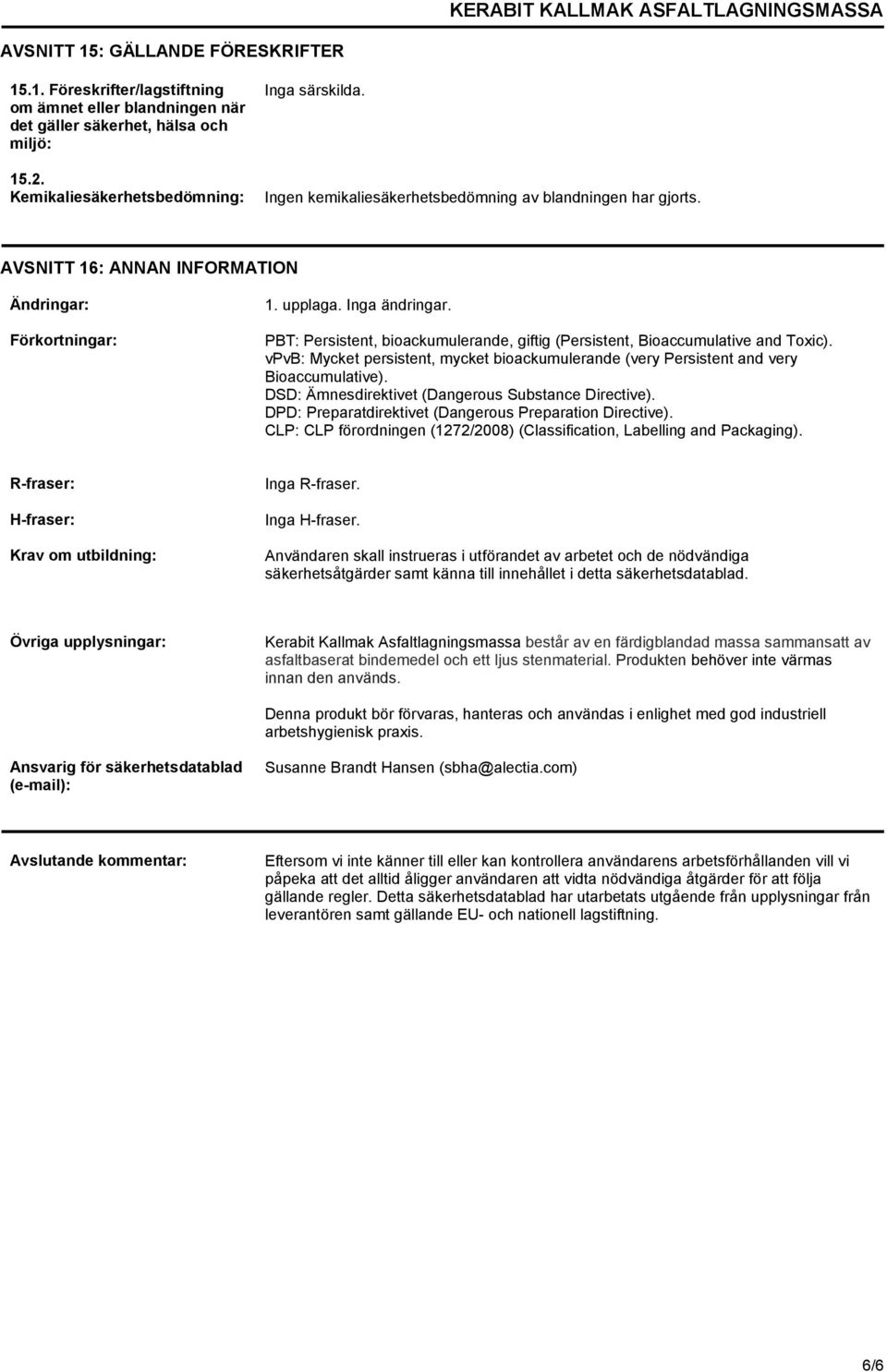 PBT: Persistent, bioackumulerande, giftig (Persistent, Bioaccumulative and Toxic). vpvb: Mycket persistent, mycket bioackumulerande (very Persistent and very Bioaccumulative).
