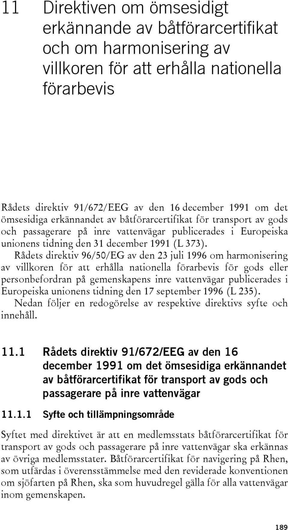 Rådets direktiv 96/50/EG av den 23 juli 1996 om harmonisering av villkoren för att erhålla nationella förarbevis för gods eller personbefordran på gemenskapens inre vattenvägar publicerades i