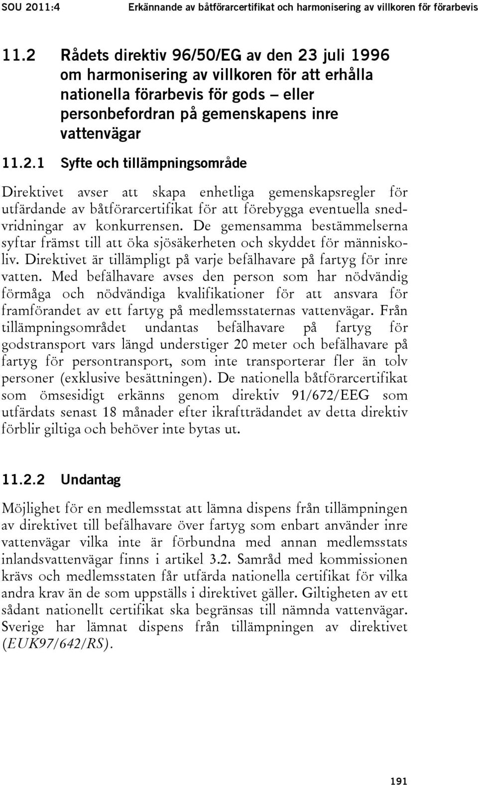 De gemensamma bestämmelserna syftar främst till att öka sjösäkerheten och skyddet för människoliv. Direktivet är tillämpligt på varje befälhavare på fartyg för inre vatten.