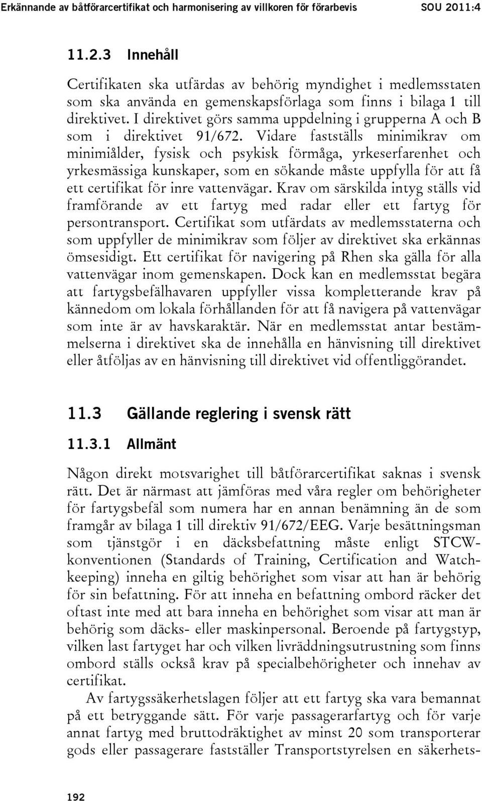 I direktivet görs samma uppdelning i grupperna A och B som i direktivet 91/672.