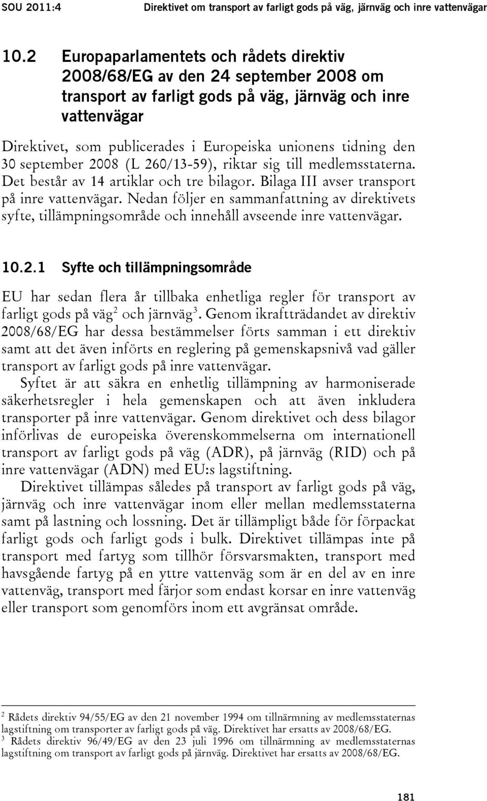 tidning den 30 september 2008 (L 260/13-59), riktar sig till medlemsstaterna. Det består av 14 artiklar och tre bilagor. Bilaga III avser transport på inre vattenvägar.