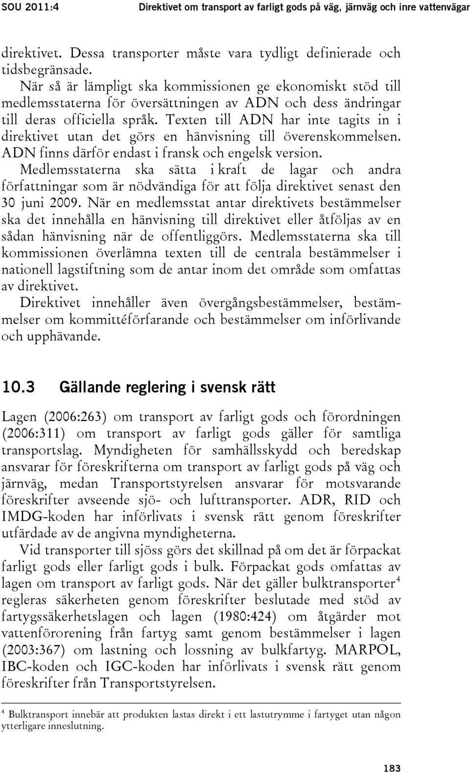 Texten till ADN har inte tagits in i direktivet utan det görs en hänvisning till överenskommelsen. ADN finns därför endast i fransk och engelsk version.