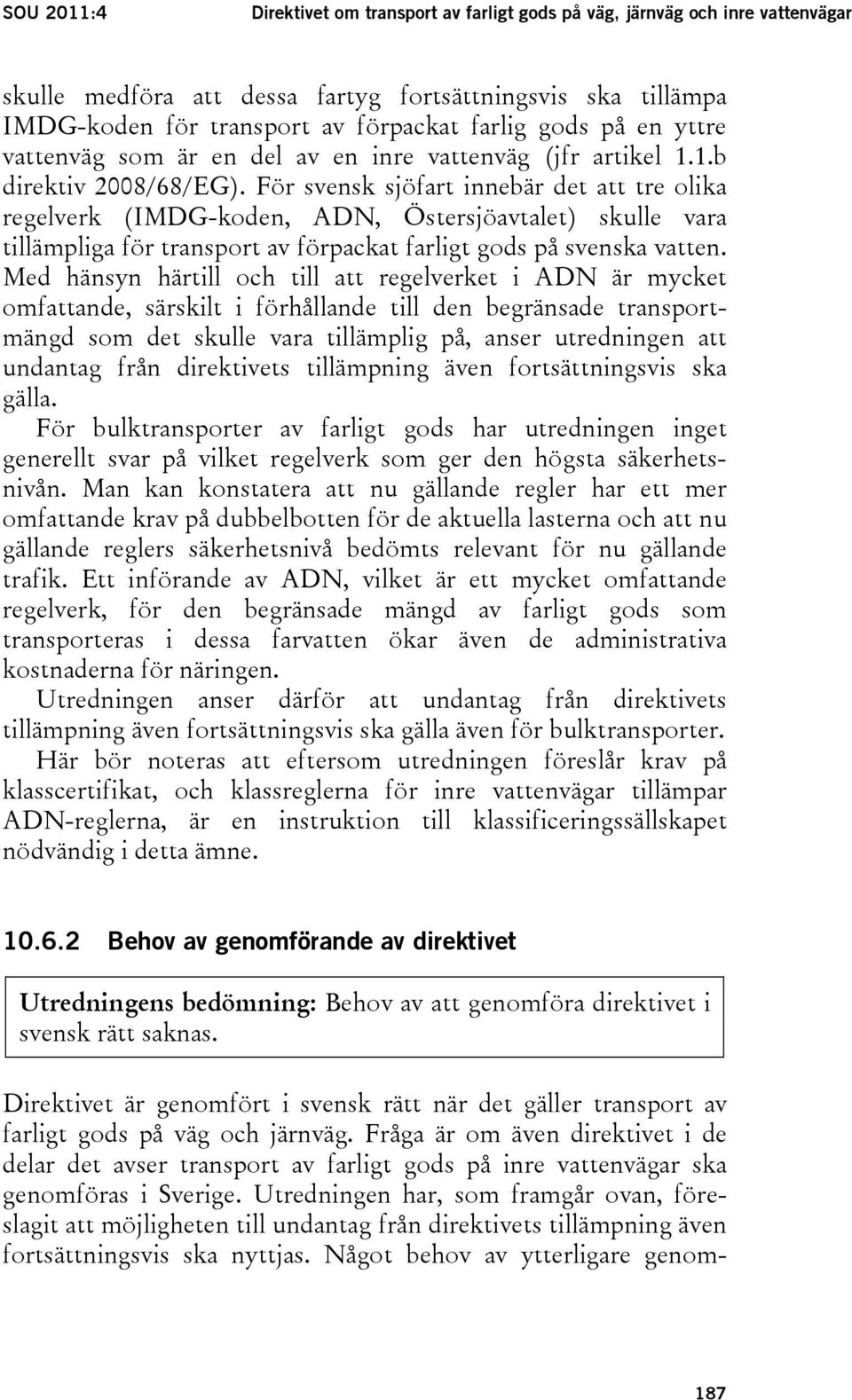 För svensk sjöfart innebär det att tre olika regelverk (IMDG-koden, ADN, Östersjöavtalet) skulle vara tillämpliga för transport av förpackat farligt gods på svenska vatten.