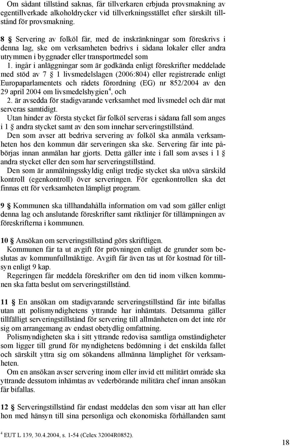 ingår i anläggningar som är godkända enligt föreskrifter meddelade med stöd av 7 1 livsmedelslagen (2006:804) eller registrerade enligt Europaparlamentets och rådets förordning (EG) nr 852/2004 av