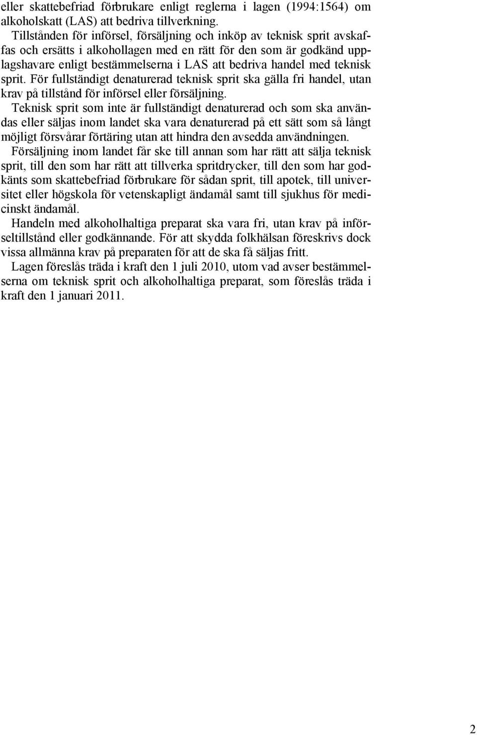 med teknisk sprit. För fullständigt denaturerad teknisk sprit ska gälla fri handel, utan krav på tillstånd för införsel eller försäljning.