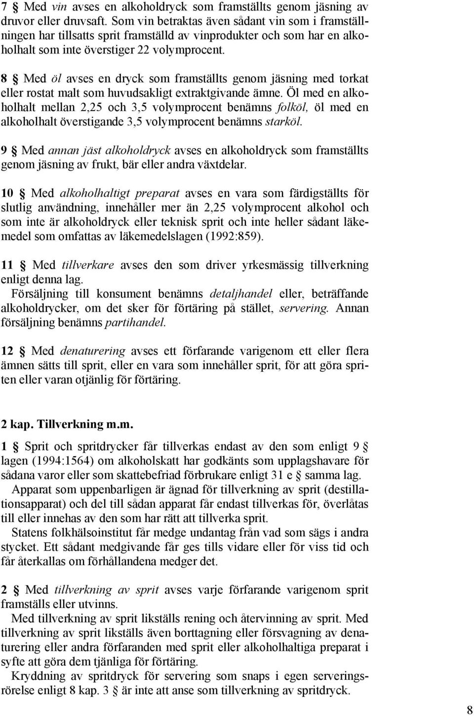 8 Med öl avses en dryck som framställts genom jäsning med torkat eller rostat malt som huvudsakligt extraktgivande ämne.