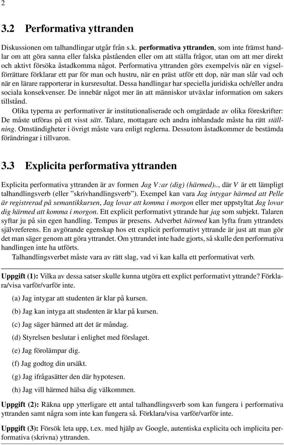 performativa yttranden, som inte främst handlar om att göra sanna eller falska påståenden eller om att ställa frågor, utan om att mer direkt och aktivt försöka åstadkomma något.