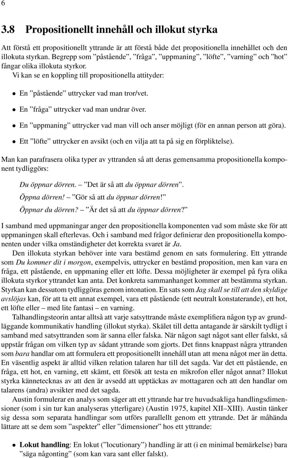 En fråga uttrycker vad man undrar över. En uppmaning uttrycker vad man vill och anser möjligt (för en annan person att göra).